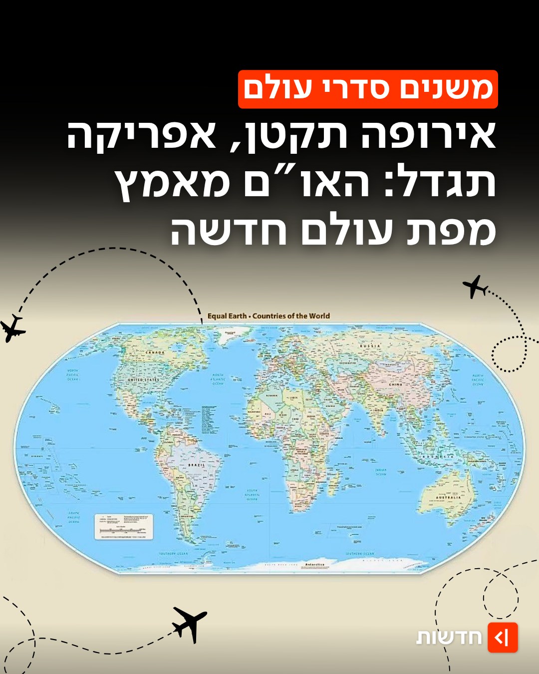 ⁨ ⁨ עולם חדש: המפה החדשה של העולם - שתשקף יותר במדויק את גודלן...