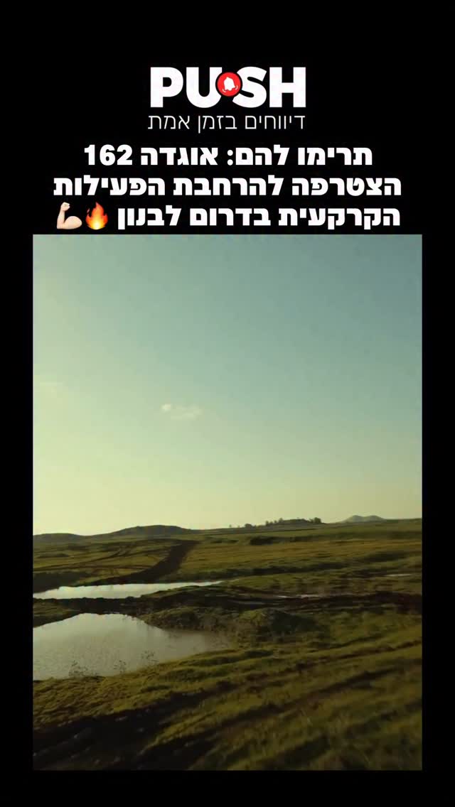 ⁨ תרימו להם: אוגדה 162 הצטרפה להרחבת הפעילות הקרקעית בדרום...