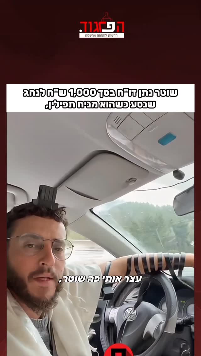 שוטר נתן דו"ח בסך 1,000 ש"ח לנהג שנסע כשהוא מניח תפילין, בטענה כי...