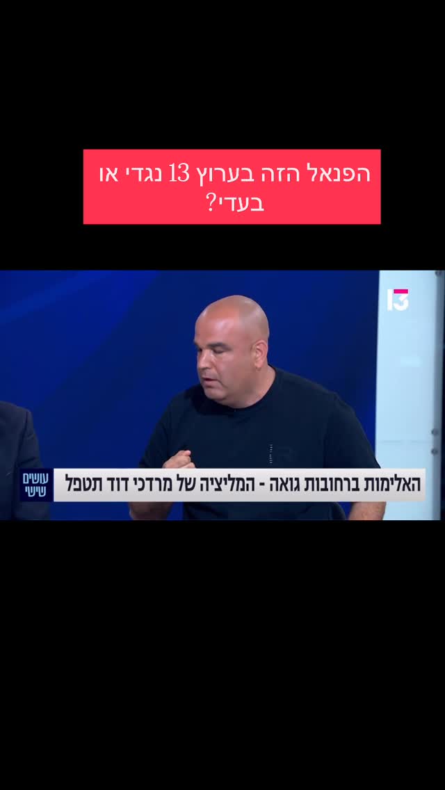 מרדכי דוד: הפאנל הזה בערוץ 13 נגדי או בעדי?...