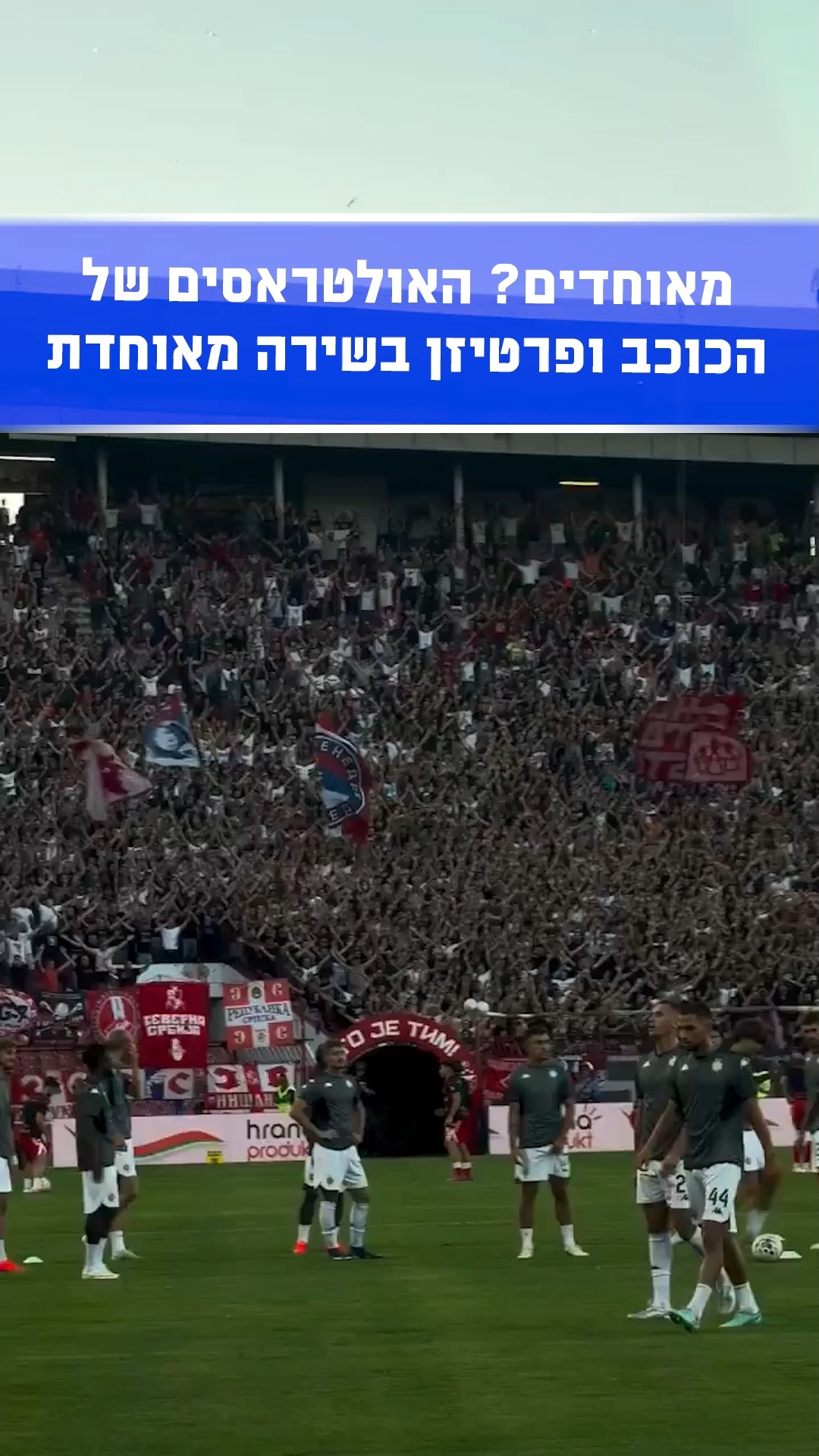 לפני הדרבי הניצחי, אוהדי פרטיזן והכוכב האדום שרו יחד לגנרל...